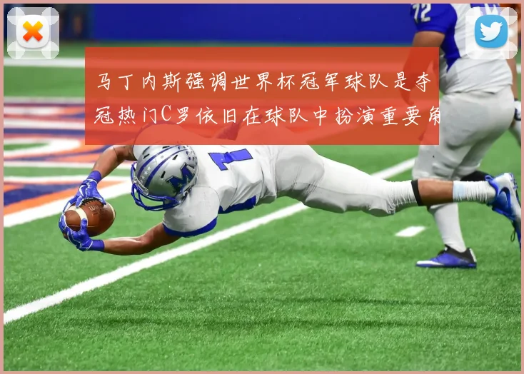 马丁内斯强调世界杯冠军球队是夺冠热门C罗依旧在球队中扮演重要角色