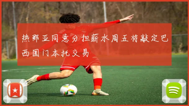 热那亚同意分担薪水周五将敲定巴西国门本托交易