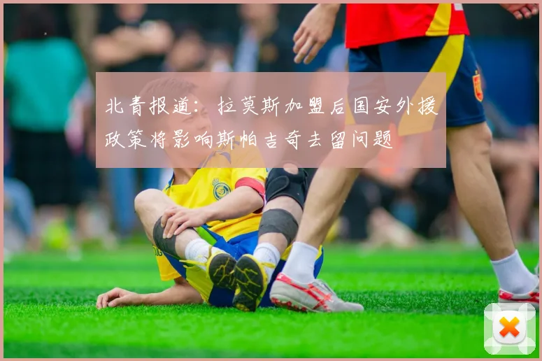 北青报道：拉莫斯加盟后国安外援政策将影响斯帕吉奇去留问题