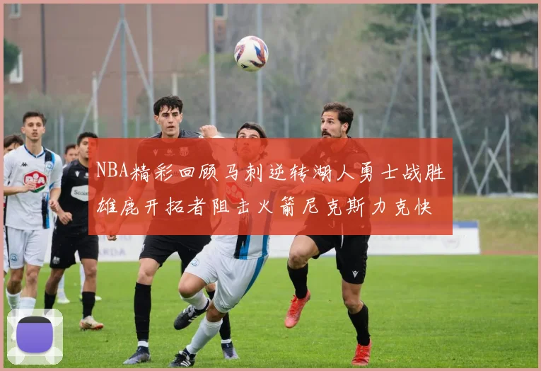NBA精彩回顾马刺逆转湖人勇士战胜雄鹿开拓者阻击火箭尼克斯力克快船